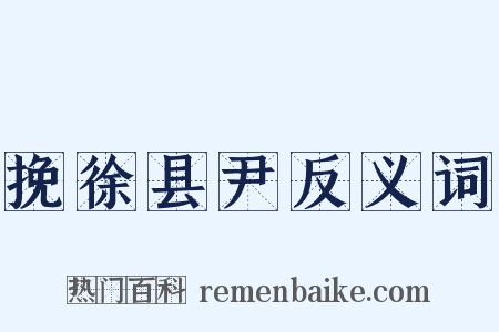 挽徐县尹反义词是什么意思的图片
